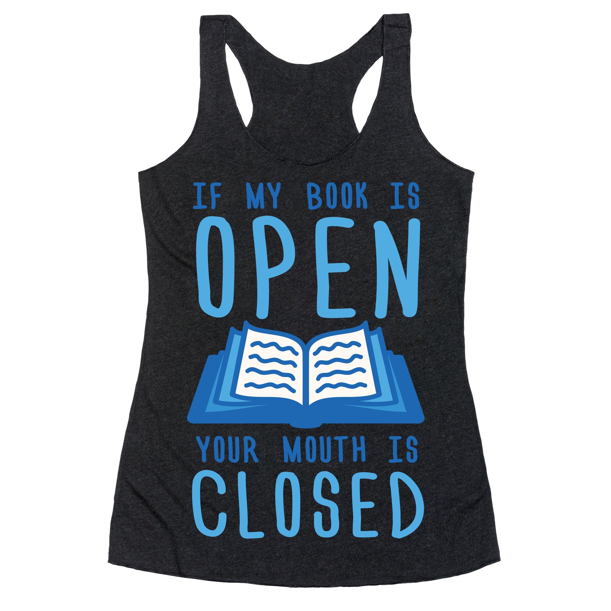 If My Book Is Open Your Mouth Is Closed Racerback Tank